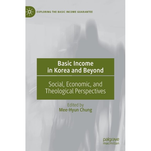 Exploring the Basic Income Guarantee Basic Income in Korea and Beyond: Social, Economic, and Theological Perspectives, (Hardcover)