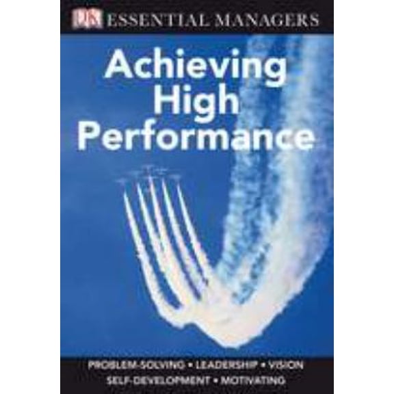 Pre-Owned DK Essential Managers: Achieving High Performance (Paperback) 0756642876 9780756642877
