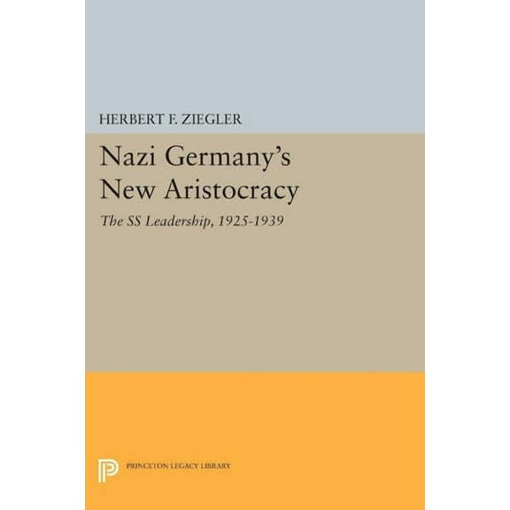 Princeton Legacy Library Nazi Germany's New Aristocracy: The SS Leadership,1925-1939, Book 1008, (Paperback)