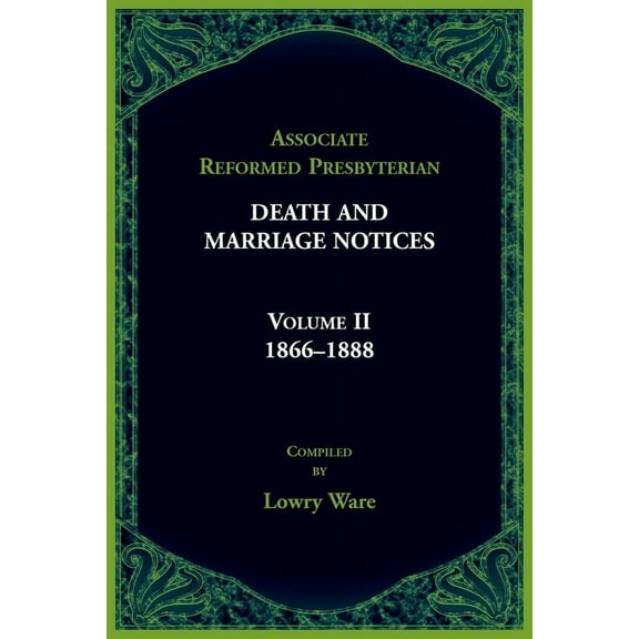 Associated Reformed Presbyterian Death And Marriage Notices Volume II: 1866-1888 (Paperback)
