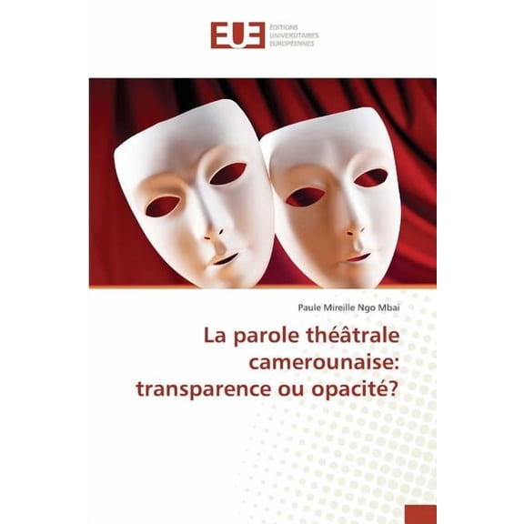 Omn.Univ.Europ.: La Parole Théâtrale Camerounaise: Transparence Ou Opacité? (Paperback)