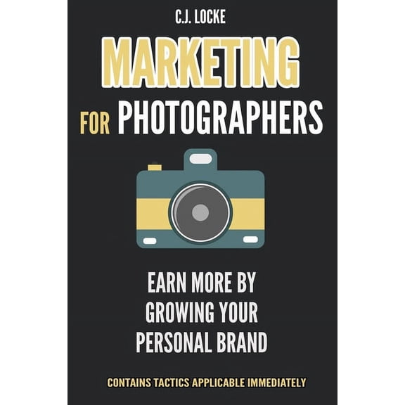 Marketing for Photographers : Earn more by growing your Personal Brand (Paperback)