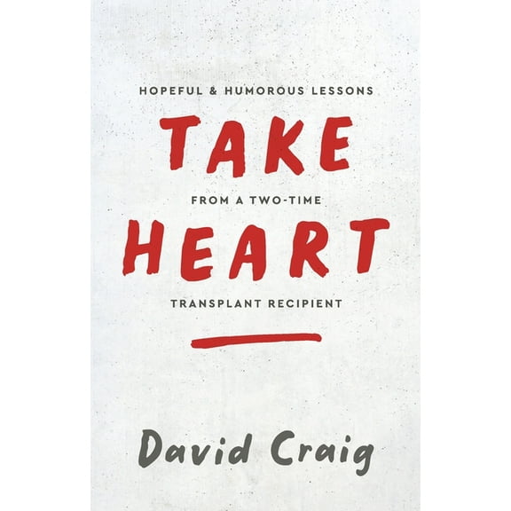 Take Heart: Hopeful & Humorous Lessons From A Two-Time Transplant Recipient, (Paperback)