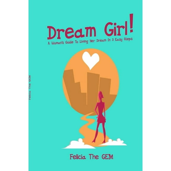 Dream Girl!: A Woman's Guide To Living Her Dream In 3 Easy Steps, (Paperback)