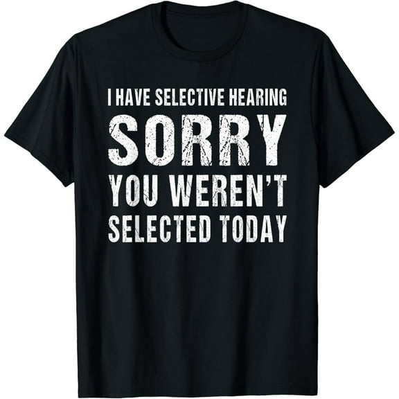 I Have Selective Hearing You Weren't Selected Today Funny Retro Gifts T-shirt
