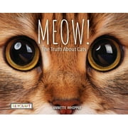 Meow! the Truth about Cats -- Annette Whipple