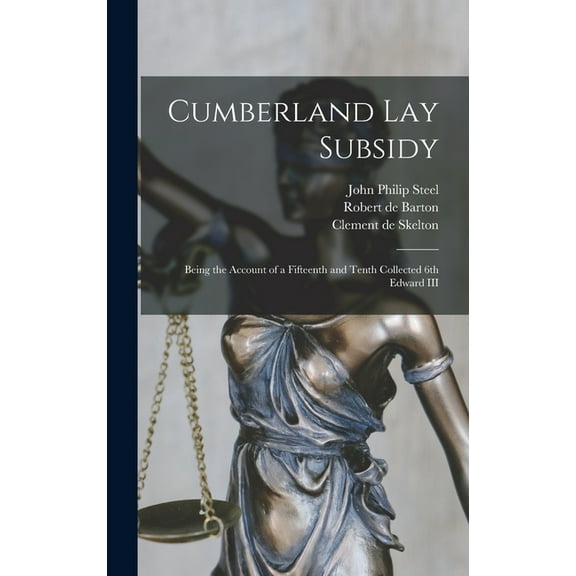 Cumberland Lay Subsidy : Being the Account of a Fifteenth and Tenth Collected 6th Edward III (Hardcover)