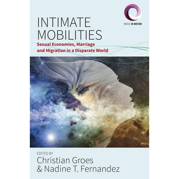 Worlds in Motion Intimate Mobilities: Sexual Economies, Marriage and Migration in a Disparate World, Book 3, (Hardcover)