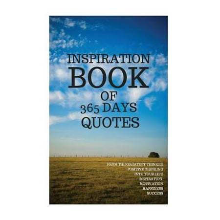 Inspiration Book of 365 Days Quotes : From the Greatest Thinker Positive Thinking Into Your Life Inspiration Motivation Happiness Success 6x9