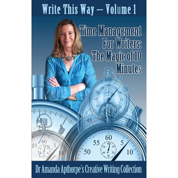 Write This Way Time Management for Writers: The Magic Of 10 Minutes, Book 1, (Paperback)