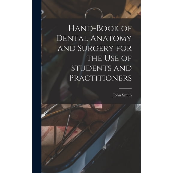 Hand-book of Dental Anatomy and Surgery for the use of Students and Practitioners, (Hardcover)