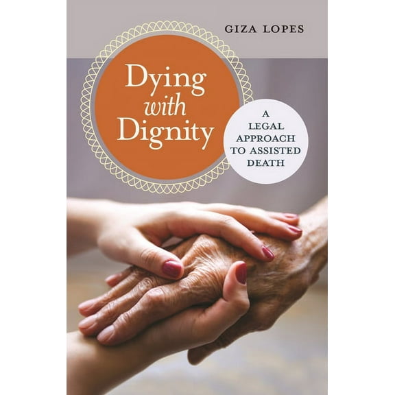 Global Crime and Justice Dying with Dignity: A Legal Approach to Assisted Death, (Hardcover)