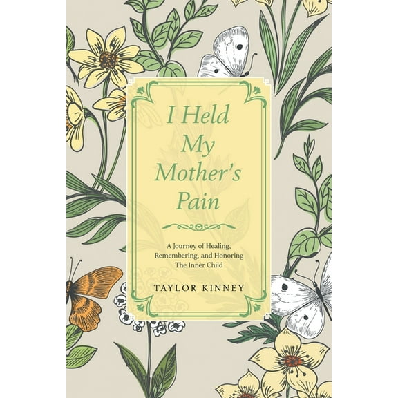 I Held My Mother's Pain: A Journey of Healing, Remembering, and Honoring The Inner Child, (Paperback)
