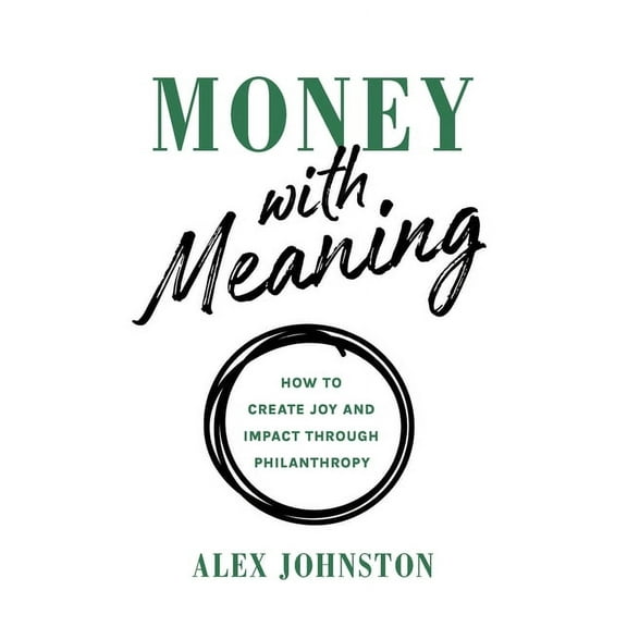Money with Meaning: How to Create Joy and Impact through Philanthropy, (Paperback)