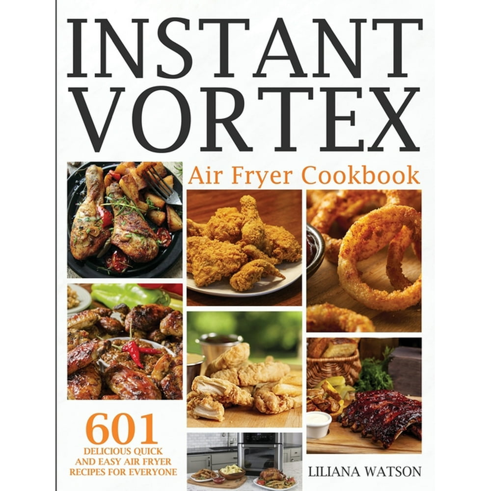 Instant Vortex Air Fryer Cookbook 601 Delicious Quick And Easy Air