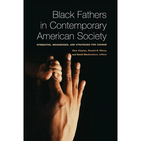 Black Fathers in Contemporary American Society : Strengths, Weaknesses, and Strategies for Change (Paperback)