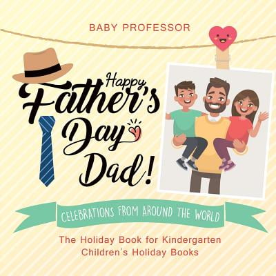 Happy Father's Day, Dad! Celebrations from Around the World - The Holiday Book for Kindergarten Children's Holiday (Happy Fathers Day To The Best Dad In The World)