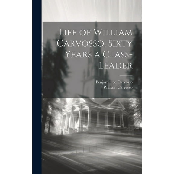 Life of William Carvosso, Sixty Years a Class-leader (Hardcover)