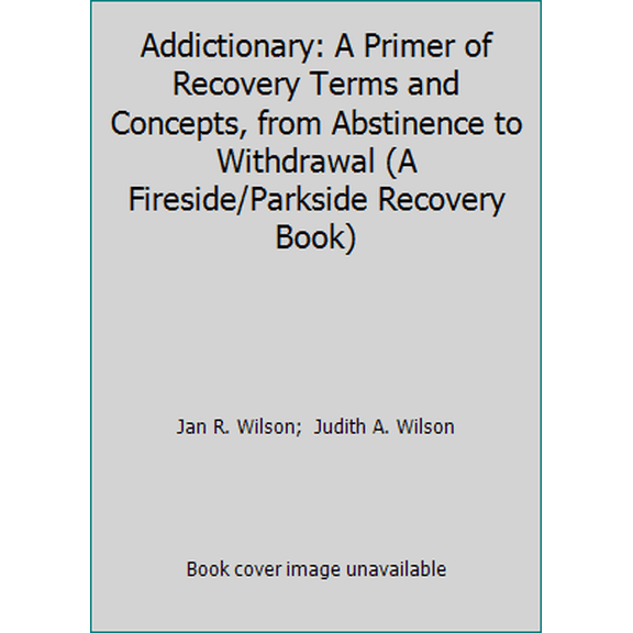 Pre-Owned Addictionary: A Primer of Recovery Terms and Concepts, from Abstinence to Withdrawal (A Fireside/Parkside Recovery Book) (Paperback) 0671766961 9780671766962