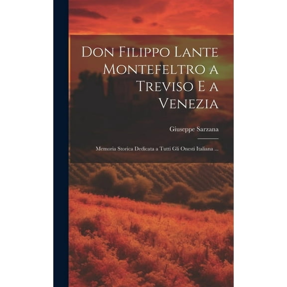Don Filippo Lante Montefeltro a Treviso E a Venezia: Memoria Storica Dedicata a Tutti Gli Onesti Italiana ... (Hardcover)