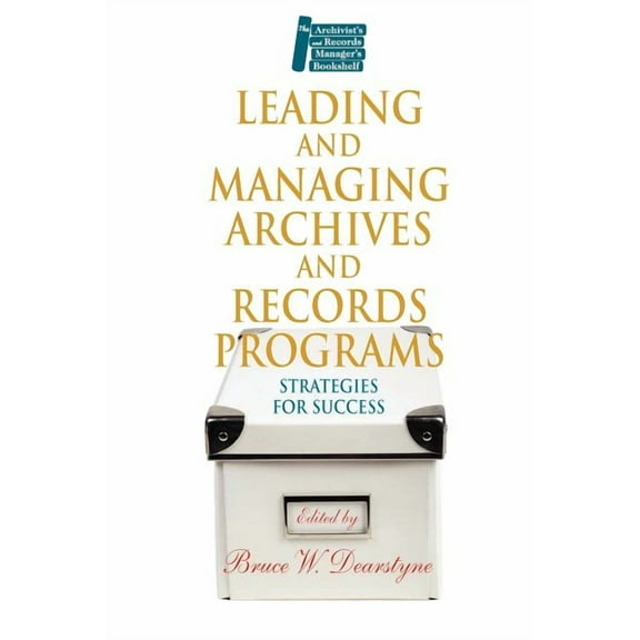 Archivist's & Records Manager's Bookshelf: Leading and Managing Archives and Records Programs: Strategies for Success (Paperback)