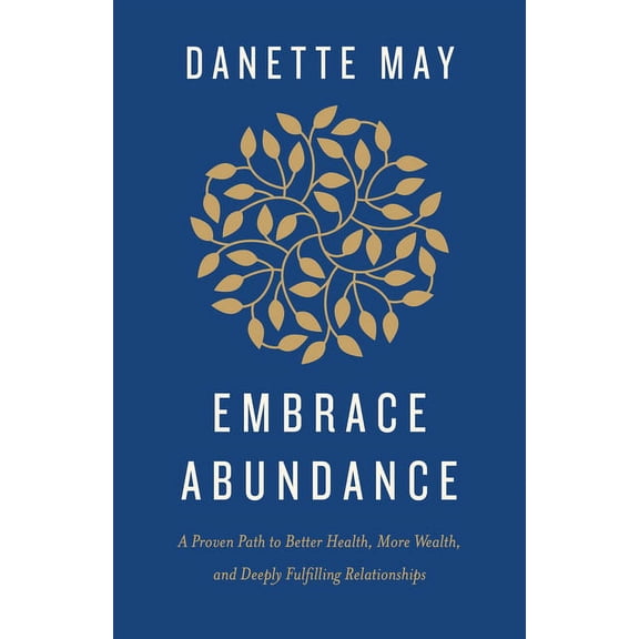 Embrace Abundance: A Proven Path to Better Health, More Wealth, and Deeply Fulfilling Relationships, (Paperback)