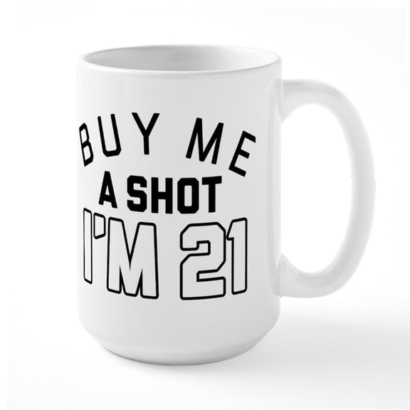 CafePress - Buy Me A Shot I'm 21 - 15 oz Ceramic Large White Novelty Mug