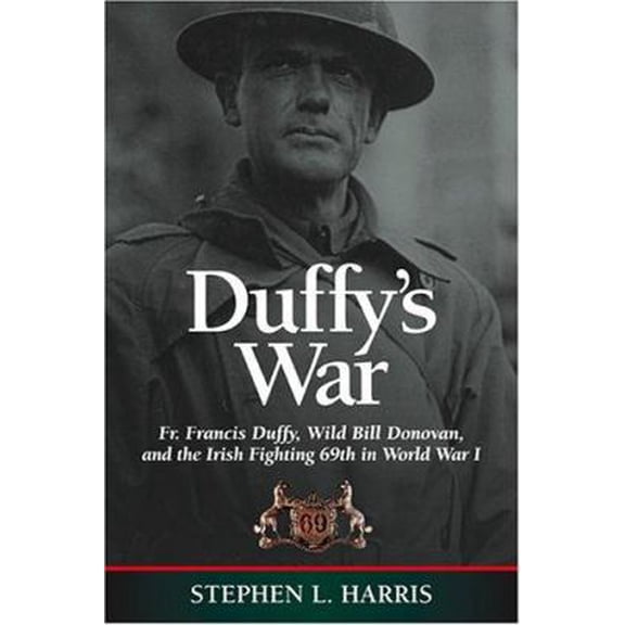 Pre-Owned Duffy's War: Fr. Francis Duffy, Wild Bill Donovan, and the Irish Fighting 69th in World War I (Hardcover) 1574886517 9781574886511