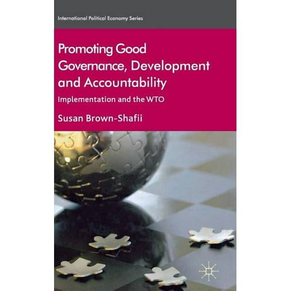 International Political Economy Promoting Good Governance, Development and Accountability: Implementation and the Wto, (Hardcover)