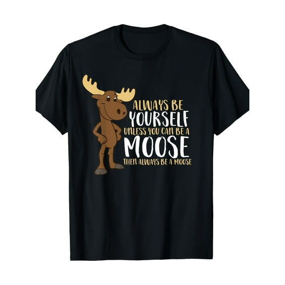 [220g Funny Moose T-Shirt] Always Be Yourself Unless You Can Be A Moose T-Shirt220g