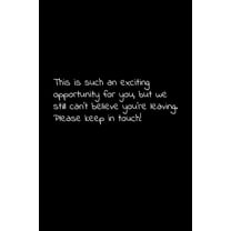 This is such an exciting opportunity for you, but we still can't believe you're leaving. Please keep in touch!: Perfect goodbye gift to coworker / going away gift for your co worker, boss, manager, em