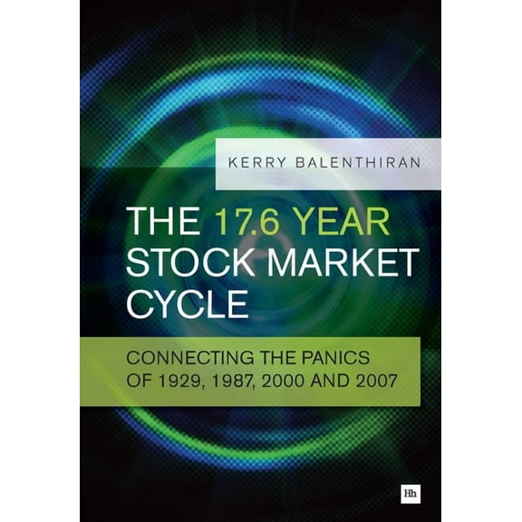 The 17.6 Year Stock Market Cycle: Connecting the Panics of 1929, 1987, 2000 and 2007, (Paperback)
