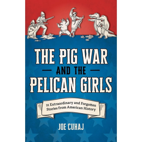 Pre-Owned Pig War and the Pelican Girls: 21 Extraordinary and Forgotten Stories from American History (Paperback) 1493088270 9781493088270