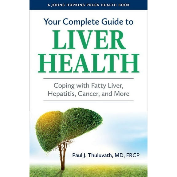 Johns Hopkins Press Health Books (Paperb Your Complete Guide to Liver Health: Coping with Fatty Liver, Hepatitis, Cancer, and More, (Paperback)