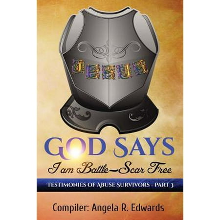 God Says I Am Battle Scar Free Testimonies Of Abuse Survivors Part 3 Paperback Walmart Com