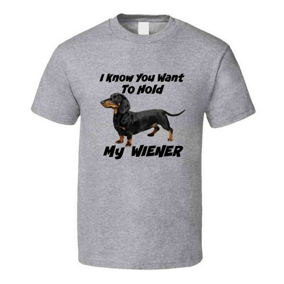 I Know You Want To Hold My Wiener Dog Unisex Novelty Soft T-Shirt Dachshund Shirt New