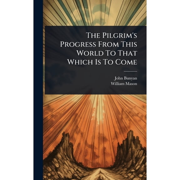 The Pilgrim's Progress From This World To That Which Is To Come, (Hardcover)