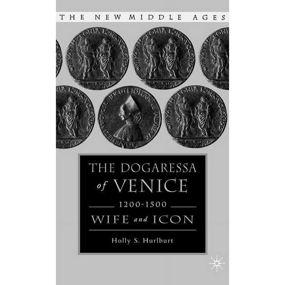 New Middle Ages The Dogaressa of Venice, 1200-1500: Wives and Icons, (Hardcover)