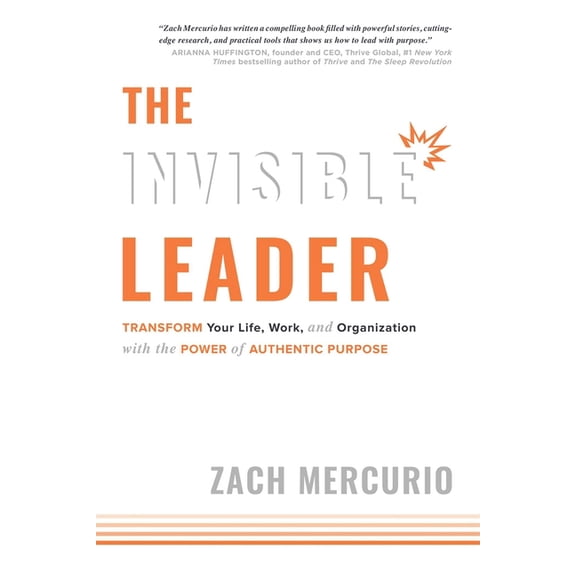 The Invisible Leader: Transform Your Life, Work, and Organization with the Power of Authentic Purpose, (Hardcover)