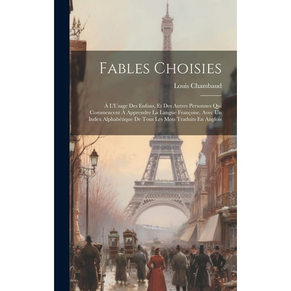 Fables Choisies: À L'Usage Des Enfans, Et Des Autres Personnes Qui Commencent À Apprendre La Langue Françoise, Avec Un Index Alphabétique De Tous Les Mots Traduits En Anglois (Hardcover)