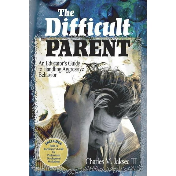 The Difficult Parent: An Educator's Guide to Handling Aggressive Behavior, (Paperback)