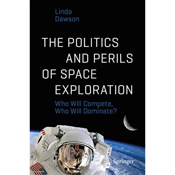 Pre-Owned The Politics and Perils of Space Exploration: Who Will Compete, Who Will Dominate? (Paperback) 3319388118 9783319388113
