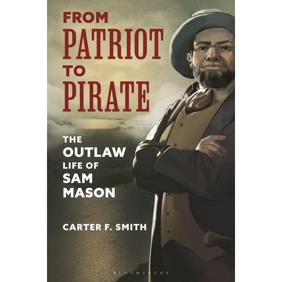 From Patriot to Pirate: The Outlaw Life of Sam Mason, (Hardcover)