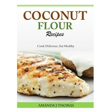 Coconut Flour Recipes : Cook Delicious, Eat