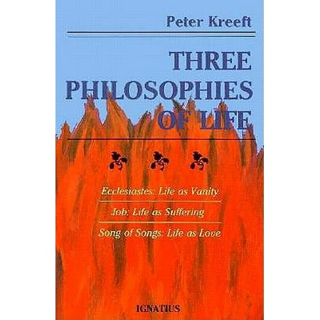 Three Philosophies of Life : Ecclesiastes--Life as Vanity, Job--Life as Suffering, Song of Songs--Life as Love