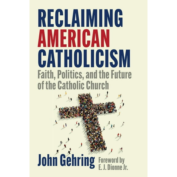 Reclaiming American Catholicism: Faith, Politics, and the Future of the Catholic Church, (Hardcover)