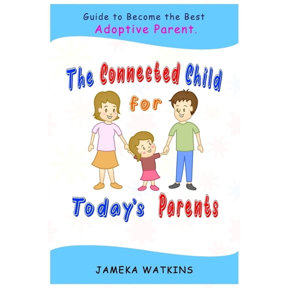 The Connected Child for Today's Parents: Guide to Become the Best Adoptive Parent, (Paperback)