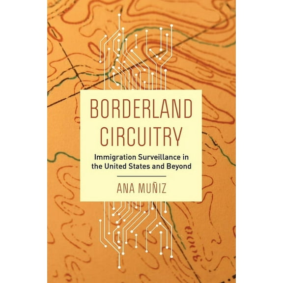Borderland Circuitry: Immigration Surveillance in the United States and Beyond, (Paperback)