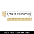thumbnail image 2 of You're Awesome Chat Bubble Rectangle Rubber Stamp Stamping Scrapbooking Crafting - Large 3.75in, 2 of 7