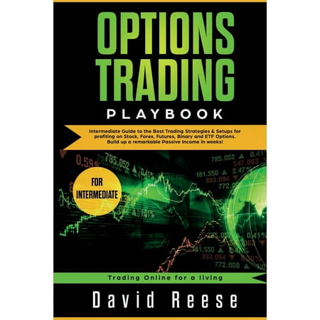 Trading Online for a Living: Options Trading Playbook: Intermediate Guide to the Best Trading Strategies & Setups for profiting on Stock, Forex, Futures, Binary and ETF Options. Build up a (Best Way To Trade Binary Options)
